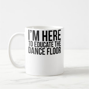 Taza De Café ESTOY AQUÍ PARA EDUCAR LA PISTA DE BAILE Divertido