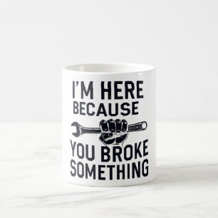 Taza De Café Estoy aquí porque rompiste algo