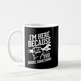 Taza De Café Estoy aquí porque rompiste algo