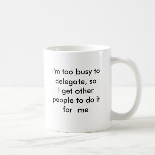 Taza De Café Estoy demasiado ocupado delegar, así que consigo a