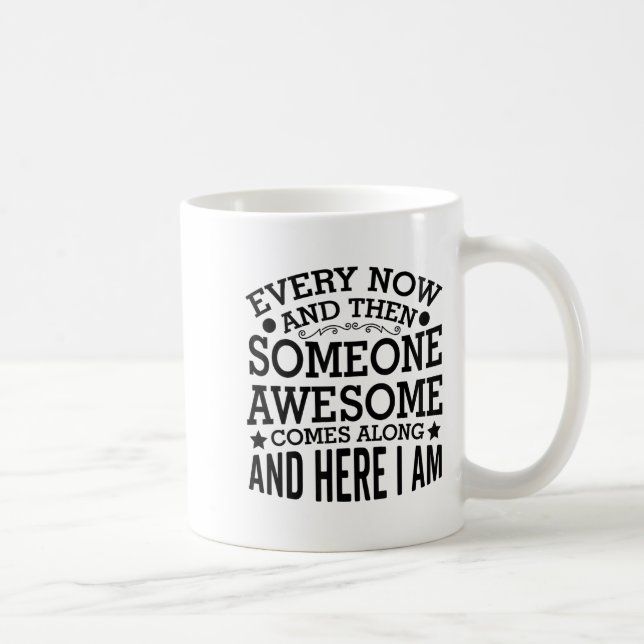 Taza De Café Every Now And Then Someone Awesome Comes Along And (Derecha)