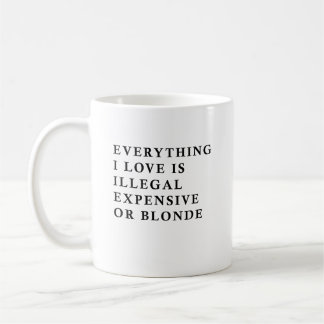 Taza De Café Everything I Love Is Illegal Expensive Or Blonde F