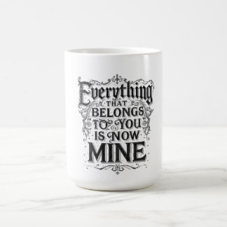 Taza De Café Everything That Belongs To You Is Now Mine