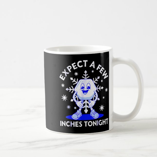 Taza De Café Expect A Few Inches Tonight Funny Snow Inappropria (Derecha)