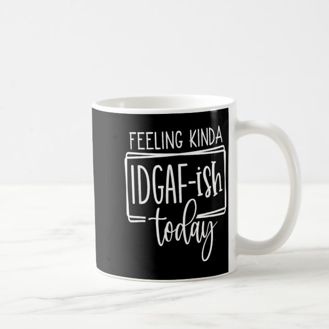 Taza De Café Feeling Kina Idgaf-ioday, Funny Sarcastic Quotes  (Derecha)