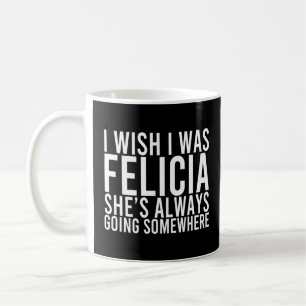 Taza De Café Felicia Siempre Va A Algún Lugar Destinatario