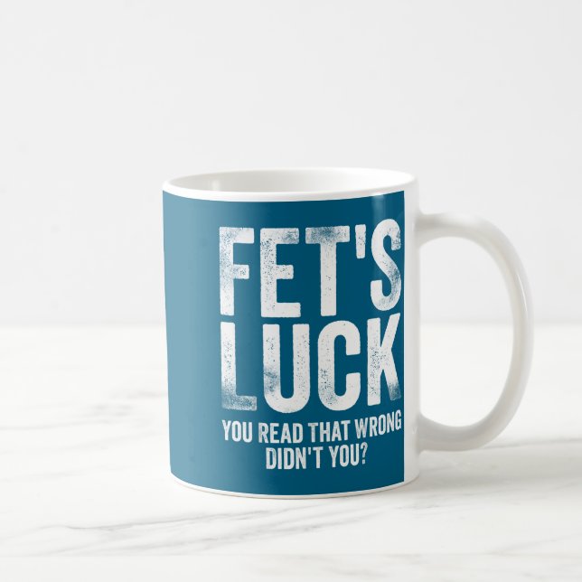 Taza De Café Fet's Luck You Read That Wrong Didn't You  (Derecha)