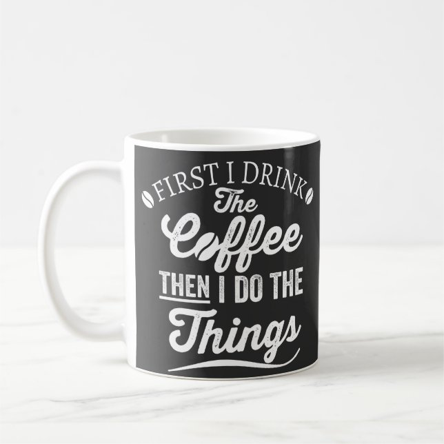 Taza De Café first i drink the coffee then i do the things (Izquierda)