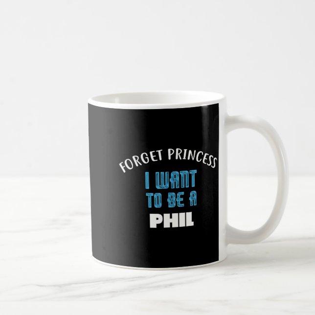 Taza De Café Forget Princess I Want To Be A Phil Name  (Derecha)