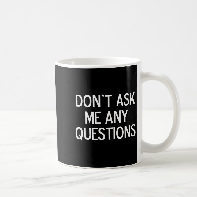 Taza De Café Funny, Don't Ask Me Any Questions, Joke Sarcastic  (Derecha)