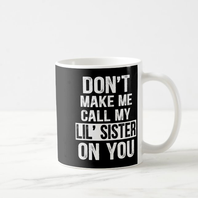 Taza De Café Funny Family Don't Make Me Call My Lil' Sister  (Derecha)