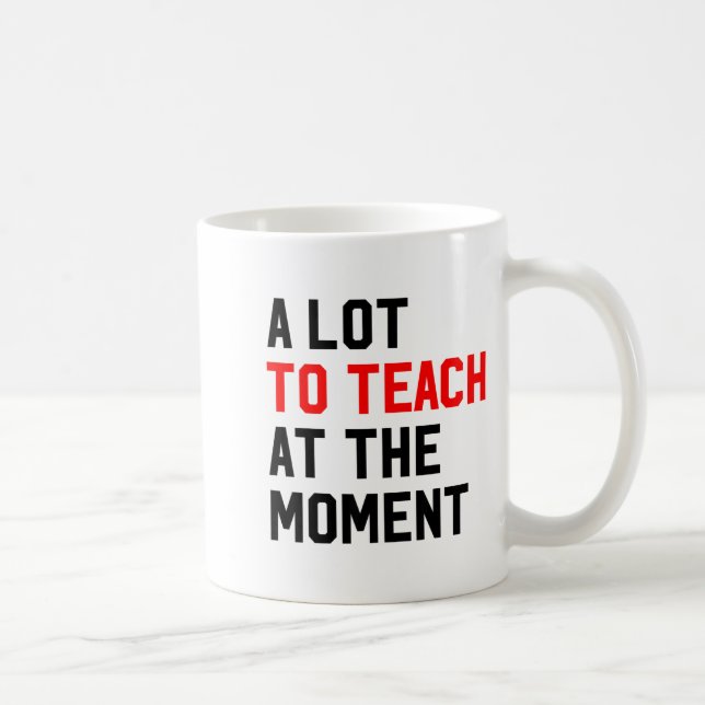 Taza De Café Funny Quote A Lot To Teach At The Moment Teacher W (Derecha)