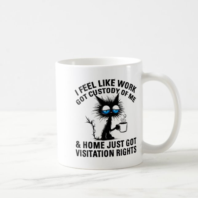 Taza De Café Funny Sarcastic Cat I Feel Like Work Got Custody O (Derecha)