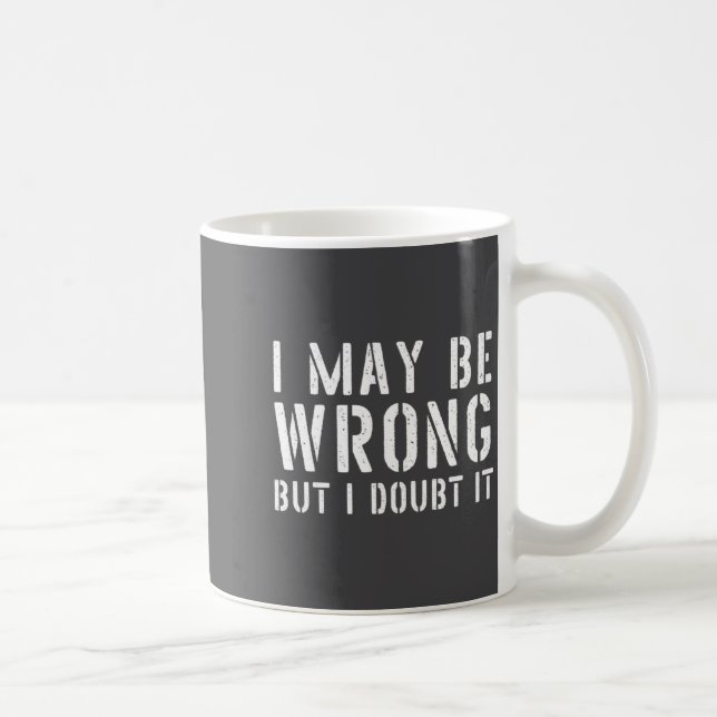 Taza De Café Funny Sarcastic Mens I May Be Wrong But I Doubt It (Derecha)
