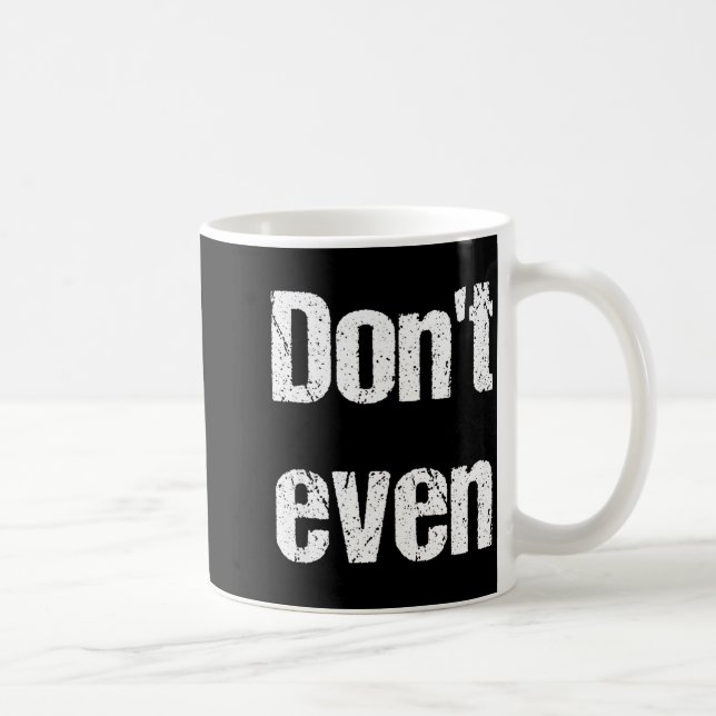 Taza De Café Funny Saying - Don't Even Shirt  (Derecha)