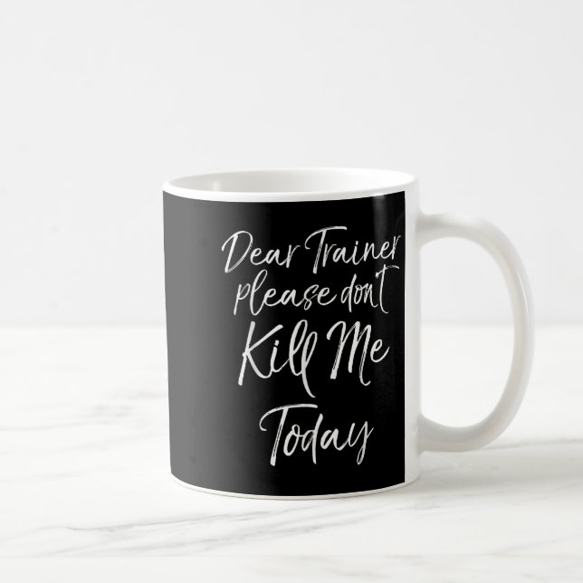 Taza De Café Funny Training Quote Dear Trainer Please Don't Kil (Derecha)