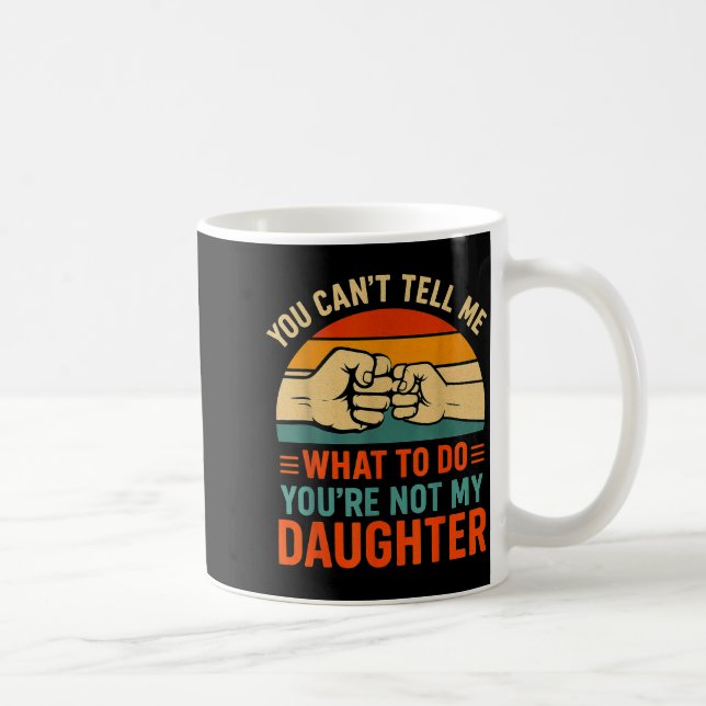 Taza De Café Funny You Can't Tell Me Retro Daughter Quote  (Derecha)