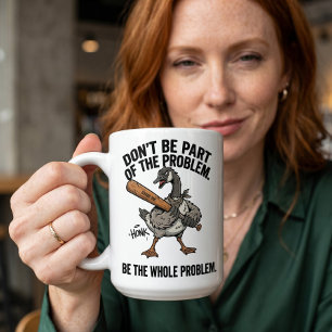 Taza De Café Ganso sarcástico No seas parte, sé todo el problem