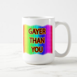Taza De Café Gayer Than You