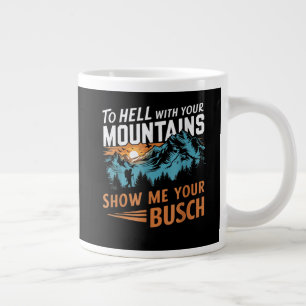 Taza De Café Gigante al infierno con tus montañas Muéstrame tu Busch