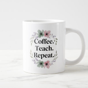 Taza De Café Gigante Café. Enseñar. Repite. - Profesor de Floral