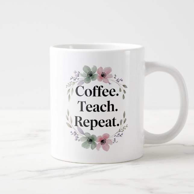 Taza De Café Gigante Café. Enseñar. Repite. - Profesor de Floral (Derecha)