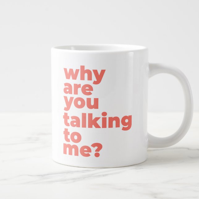 Taza De Café Gigante Classic Mug - Why Are You Talking To Me? (Derecha)