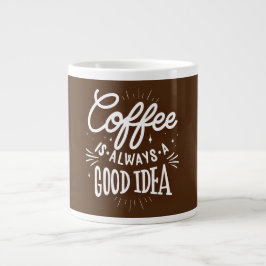 Taza De Café Gigante Coffee Is Always A Good Idea,