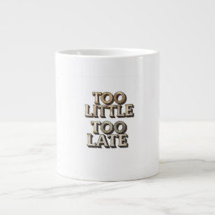 Taza De Café Gigante Demasiado Poco Demasiado Tarde