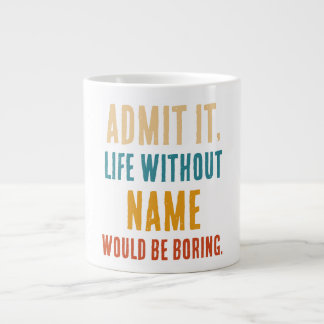 Taza De Café Gigante Divertido Admítelo La Vida Sin [Nombre] Sería Abur