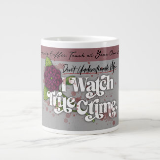 Taza De Café Gigante Don't Underestimate Me. I Watch True Crime.–Name