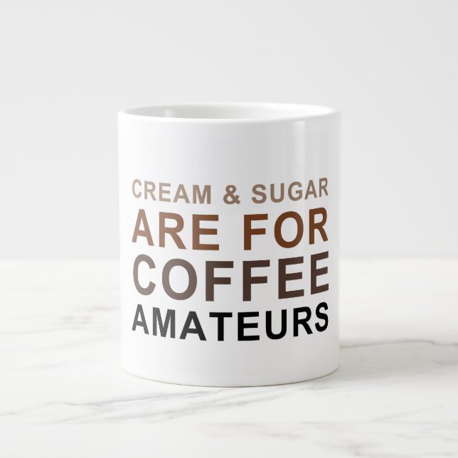 Taza De Café Gigante La crema y el azúcar están para los aficionados (Frente)