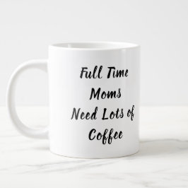 Taza De Café Gigante Las madres a tiempo completo necesitan mucho café 