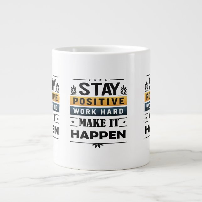 Taza De Café Gigante Mantente Positivo, Trabaja Duro, Hazlo Ocurrir Mug (Frente)