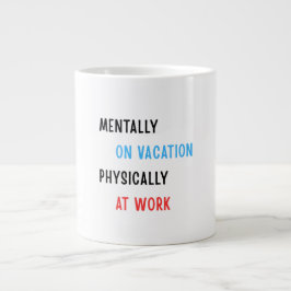 Taza De Café Gigante Mentalmente de Vacaciones, Físicamente en el Traba