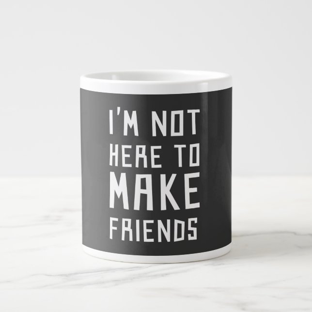 Taza De Café Gigante No estoy aquí hacer a amigos (Frente)