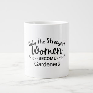 Taza De Café Gigante Solo las mujeres más fuertes se convierten en jard