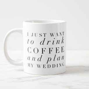 Taza De Café Gigante Sólo Quiero Beber Café y Planificar Mi Boda