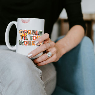 Taza De Café Gobble Gobble Hasta Que te Tambalees Divertido Día