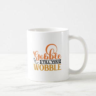 Taza De Café Gobble Till You Wobble