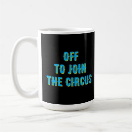 Taza De Café Graciosa cita "fuera para unirse al circo"