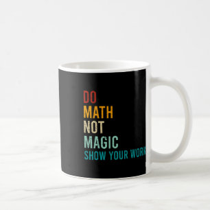 Taza De Café Hacer Matemáticas No Magia Mostrar Tu Trabajo Retr