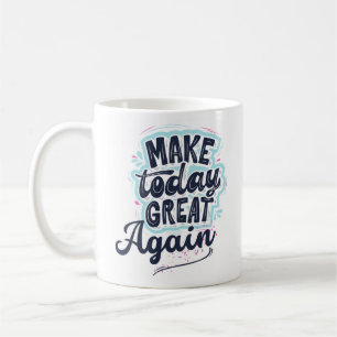 Taza De Café Hacer que hoy sea grande otra vez