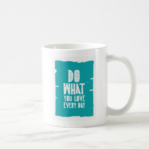 Taza De Café Haga lo que usted ama cada día