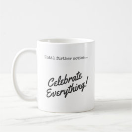 Taza De Café ¡Hasta nuevo aviso, celebre todo!