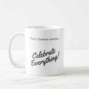 Taza De Café ¡Hasta nuevo aviso, celebre todo!