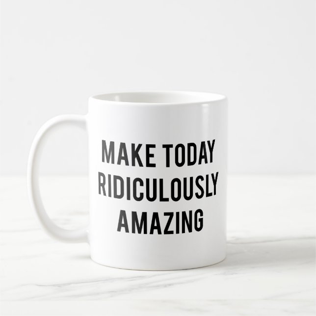 Taza de café Haz Hoy Ridículamente Increíble (Izquierda)