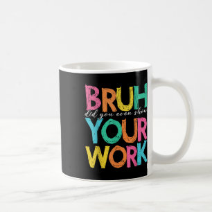 Taza De Café Hermano ¿Incluso Mostraste Tu Trabajo Humorístico