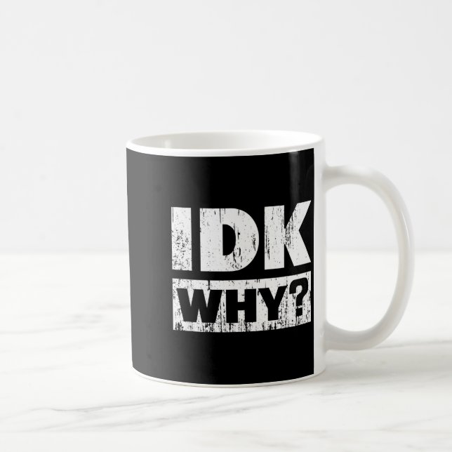 Taza De Café Hilariously Funny Tees For Idk Why_ I Don't Know_  (Derecha)