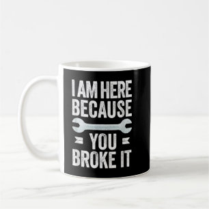 Taza De Café Hombre, Estoy Aquí Porque Rompiste Un Mecánico Div